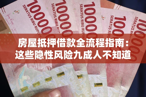 济南房屋抵押借款全流程指南：这些隐性风险九成人不知道