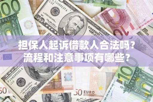 济南担保人起诉借款人合法吗？流程和注意事项有哪些？