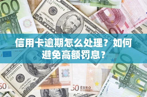 济南信用卡逾期怎么处理？如何避免高额罚息？