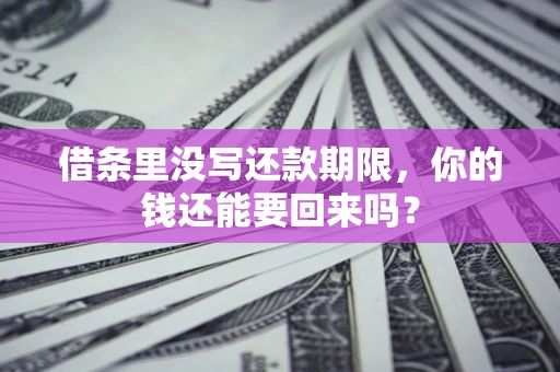 济南借条里没写还款期限，你的钱还能要回来吗？