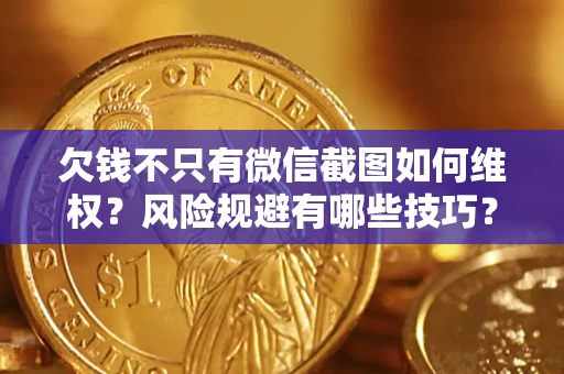 济南欠钱不只有微信截图如何维权？风险规避有哪些技巧？