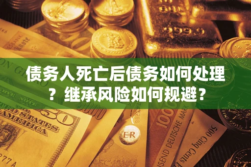 济南债务人死亡后债务如何处理？继承风险如何规避？