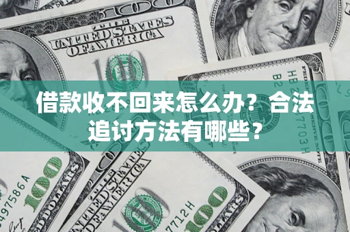 济南借款收不回来怎么办？合法追讨方法有哪些？