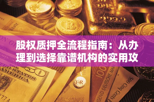 济南股权质押全流程指南：从办理到选择靠谱机构的实用攻略