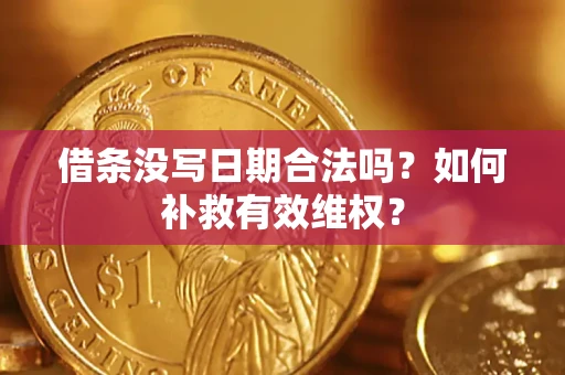 济南借条没写日期合法吗？如何补救有效维权？
