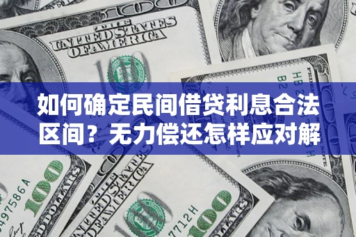 济南如何确定民间借贷利息合法区间？无力偿还怎样应对解决法门？