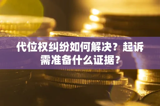 济南代位权纠纷如何解决？起诉需准备什么证据？