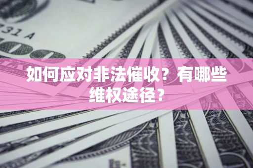 济南如何应对非法催收？有哪些维权途径？