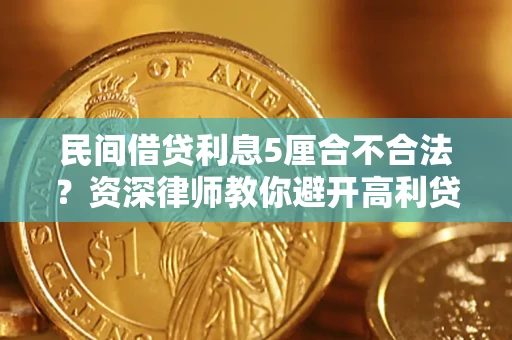济南民间借贷利息5厘合不合法？资深律师教你避开高利贷陷阱