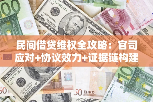 济南民间借贷维权全攻略：官司应对+协议效力+证据链构建指南