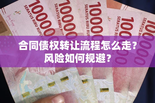 济南合同债权转让流程怎么走？风险如何规避？