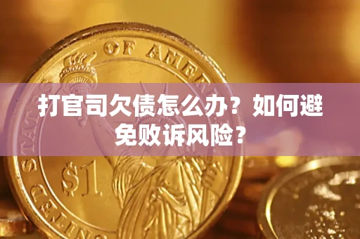 济南打官司欠债怎么办？如何避免败诉风险？