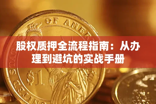 济南股权质押全流程指南：从办理到避坑的实战手册