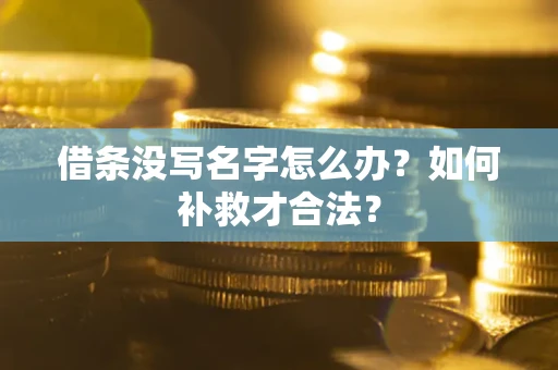 济南借条没写名字怎么办？如何补救才合法？