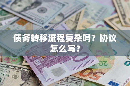 济南债务转移流程复杂吗？协议怎么写？