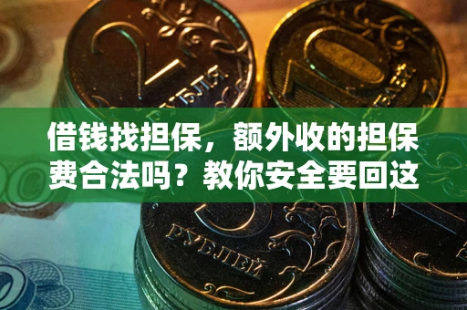 济南借钱找担保，额外收的担保费合法吗？教你安全要回这笔钱