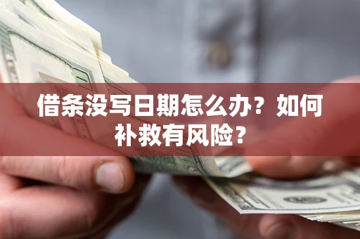 济南借条没写日期怎么办？如何补救有风险？