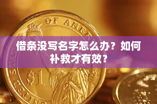 济南借条没写名字怎么办？如何补救才有效？
