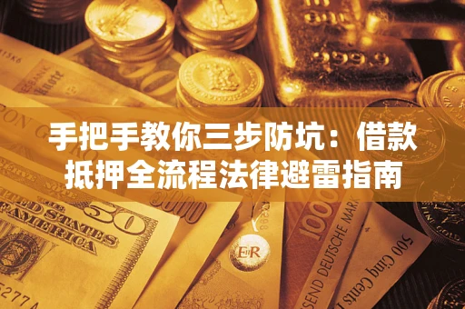 济南手把手教你三步防坑：借款抵押全流程法律避雷指南