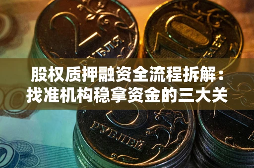济南股权质押融资全流程拆解：找准机构稳拿资金的三大关键