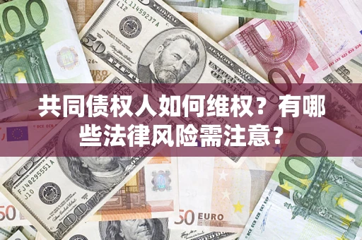 济南共同债权人如何维权？有哪些法律风险需注意？