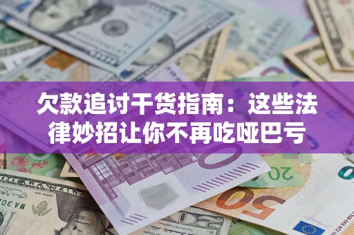 济南欠款追讨干货指南：这些法律妙招让你不再吃哑巴亏