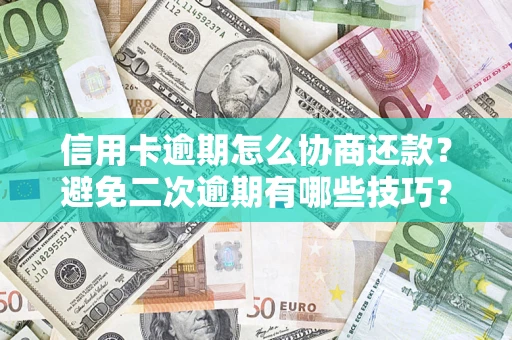 济南信用卡逾期怎么协商还款？避免二次逾期有哪些技巧？