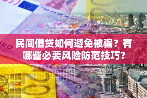 济南民间借贷如何避免被骗？有哪些必要风险防范技巧？
