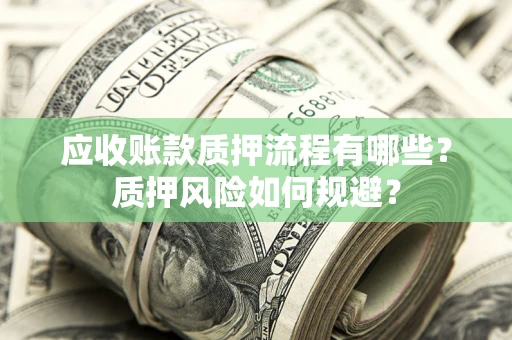 济南应收账款质押流程有哪些？质押风险如何规避？