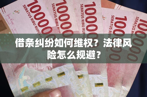 济南借条纠纷如何维权？法律风险怎么规避？