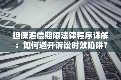 济南担保追偿期限法律程序详解：如何避开诉讼时效陷阱？