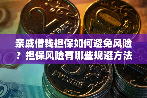 济南亲戚借钱担保如何避免风险？担保风险有哪些规避方法？