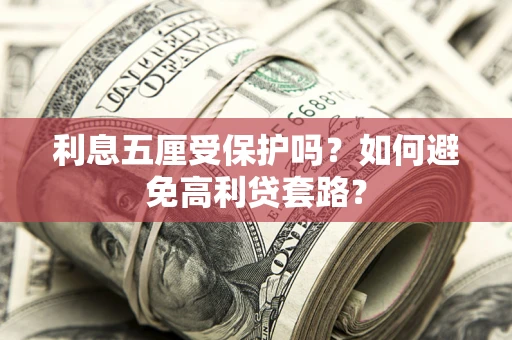 济南利息五厘受保护吗？如何避免高利贷套路？