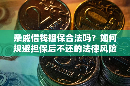 济南亲戚借钱担保合法吗？如何规避担保后不还的法律风险？