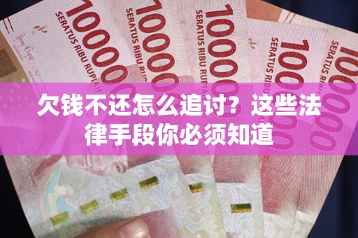 济南欠钱不还怎么追讨？这些法律手段你必须知道