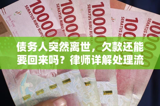 济南债务人突然离世，欠款还能要回来吗？律师详解处理流程