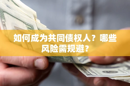 济南如何成为共同债权人？哪些风险需规避？