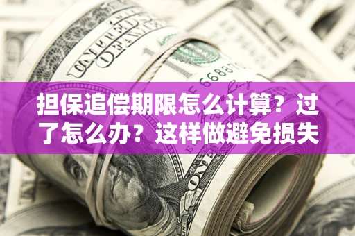 济南担保追偿期限怎么计算？过了怎么办？这样做避免损失！