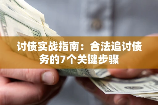 济南讨债实战指南：合法追讨债务的7个关键步骤
