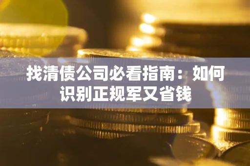 济南找清债公司必看指南：如何识别正规军又省钱