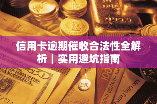 济南信用卡逾期催收合法性全解析｜实用避坑指南